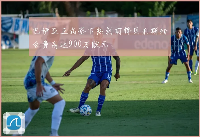 巴伊亚正式签下热刺前锋贝利斯转会费高达900万欧元