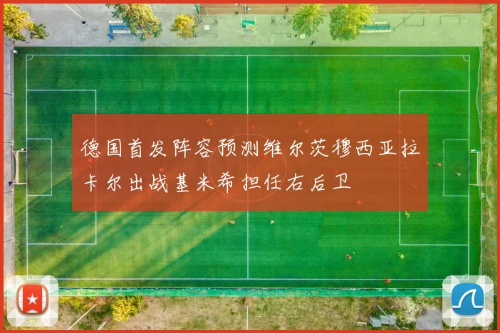德国首发阵容预测维尔茨穆西亚拉卡尔出战基米希担任右后卫